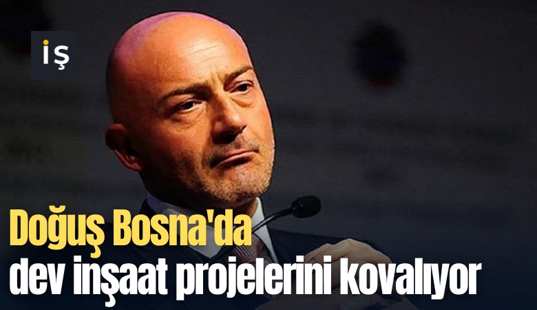 Doğuş Bosna'da dev inşaat projelerini kovalıyor