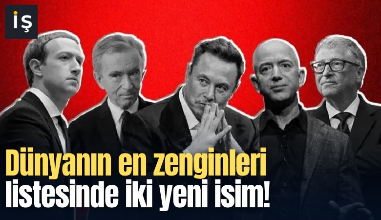 Dünyanın en zenginleri listesinde iki yeni isim!