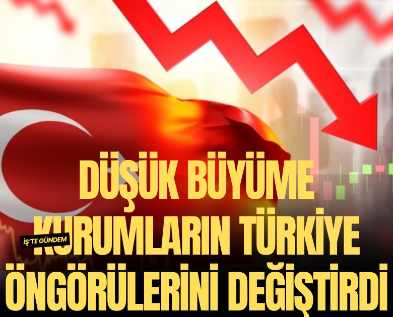 Düşük büyüme kurumların Türkiye öngörülerini değiştirdi