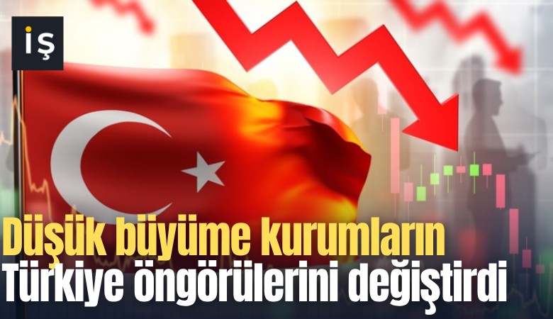 Düşük büyüme kurumların Türkiye öngörülerini değiştirdi