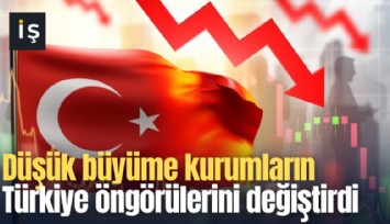 Düşük büyüme kurumların Türkiye öngörülerini değiştirdi