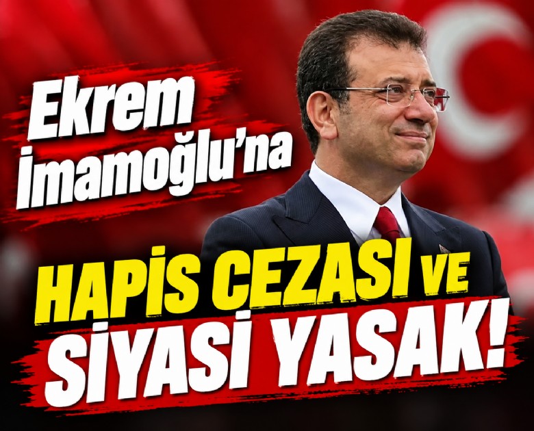 Ekrem İmamoğlu'na hapis cezası ve siyasi yasak!