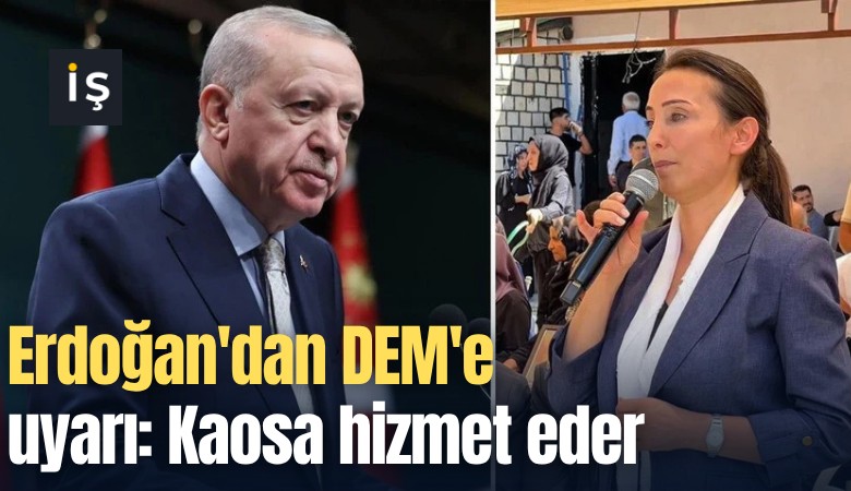 Erdoğan'dan DEM'e uyarı: Kaosa hizmet eder