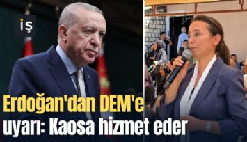 Erdoğan'dan DEM'e uyarı: Kaosa hizmet eder