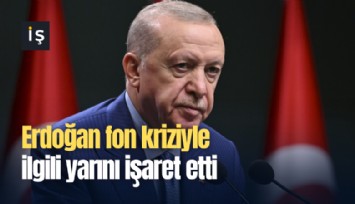 Erdoğan fon kriziyle ilgili yarını işaret etti