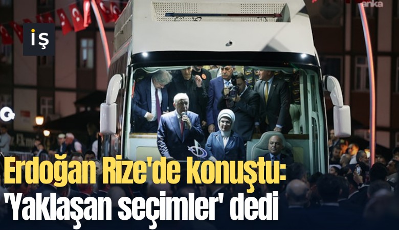 Erdoğan Rize'de konuştu: 'Yaklaşan seçimler' dedi