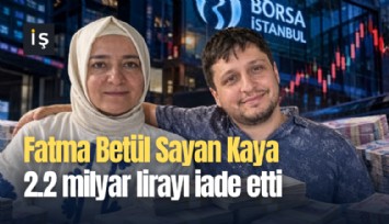 Fatma Betül Sayan Kaya 2.2 milyar lirayı iade etti