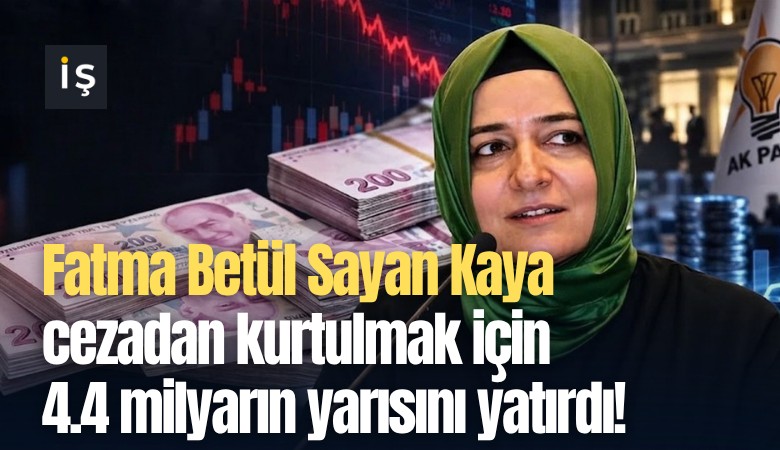 Fatma Betül Sayan Kaya cezadan kurtulmak için 4.4 milyarın yarısını yatırdı!