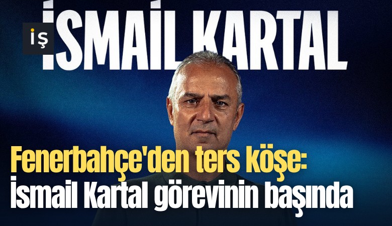 Fenerbahçe'den ters köşe: İsmail Kartal görevinin başında
