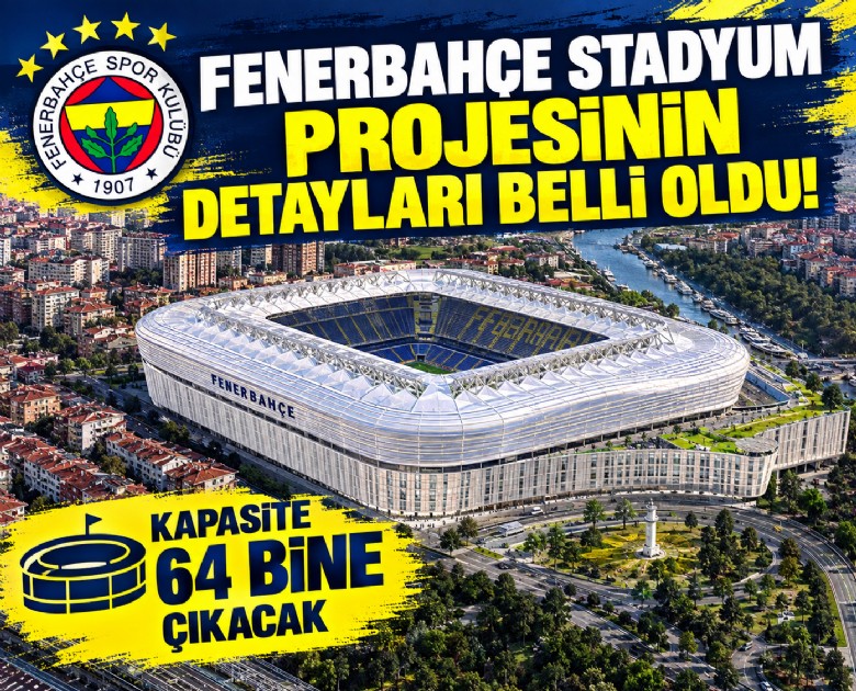 Fenerbahçe stat projesinin ayrıntıları belli oldu: Kapasite 64 bine çıkacak