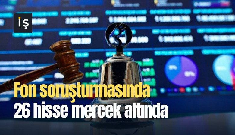 Fon soruşturmasında 26 hisse mercek altında