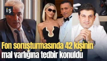 Fon soruşturmasında 42 kişinin mal varlığına tedbir konuldu