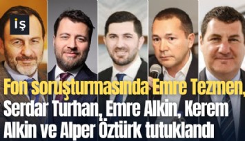 Fon soruşturmasında Emre Tezmen, Serdar Turhan, Emre Alkin, Kerem Alkin ve Alper Öztürk tutuklandı