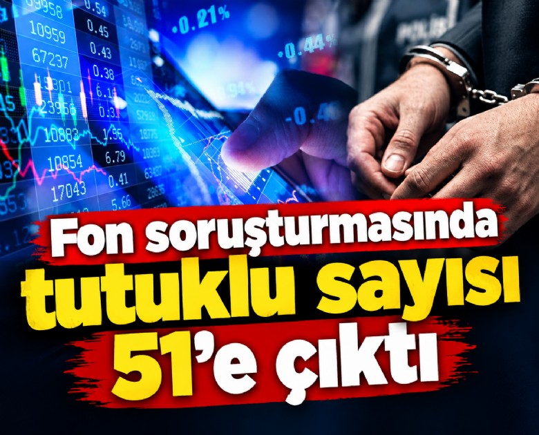 Fon soruşturmasında tutuklu sayısı 51'e çıktı