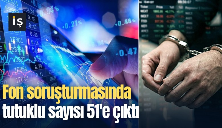 Fon soruşturmasında tutuklu sayısı 51'e çıktı