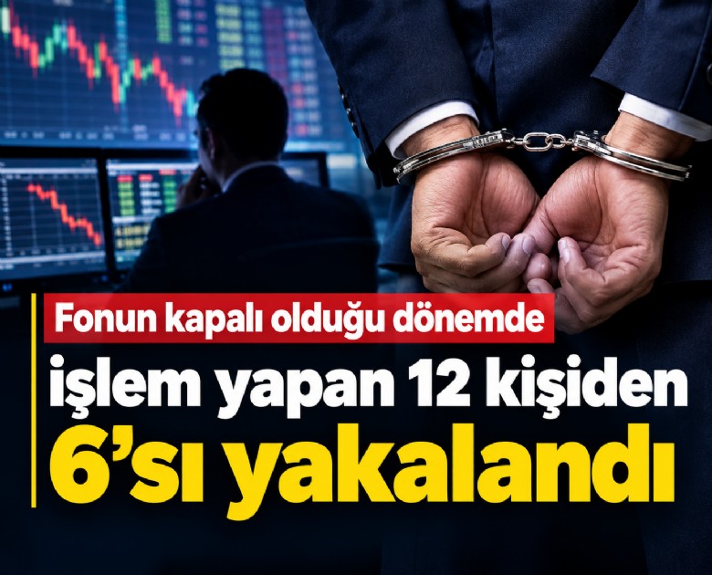 Fonun kapalı olduğu dönemde işlem yapan 12 kişiden 6'sı yakalandı
