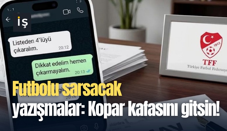 Futbolu sarsacak yazışmalar: Kopar kafasını gitsin!