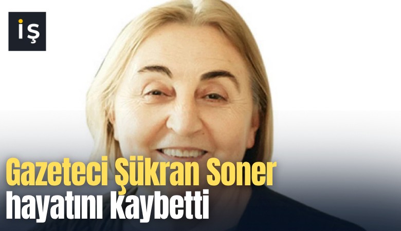 Gazeteci Şükran Soner hayatını kaybetti