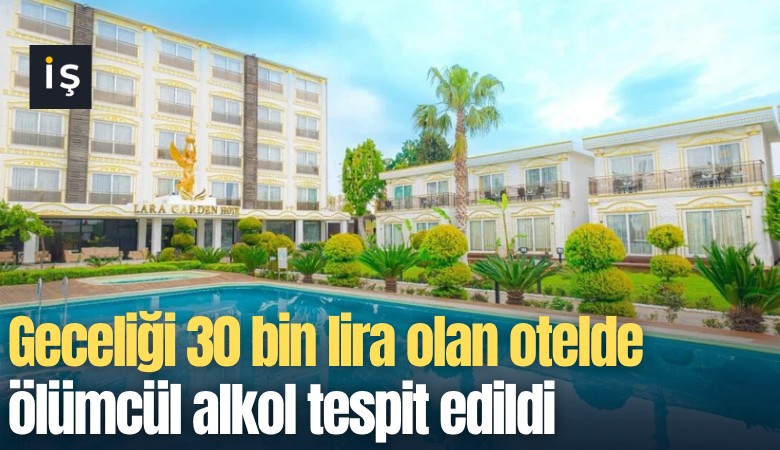 Geceliği 30 bin lira olan otelde ölümcül alkol tespit edildi