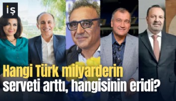 Hangi Türk milyarderin serveti arttı, hangisinin düştü?