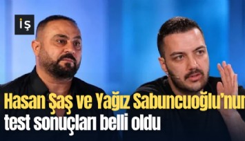 Hasan Şaş ve Yağız Sabuncuoğlu'nun test sonuçları belli oldu