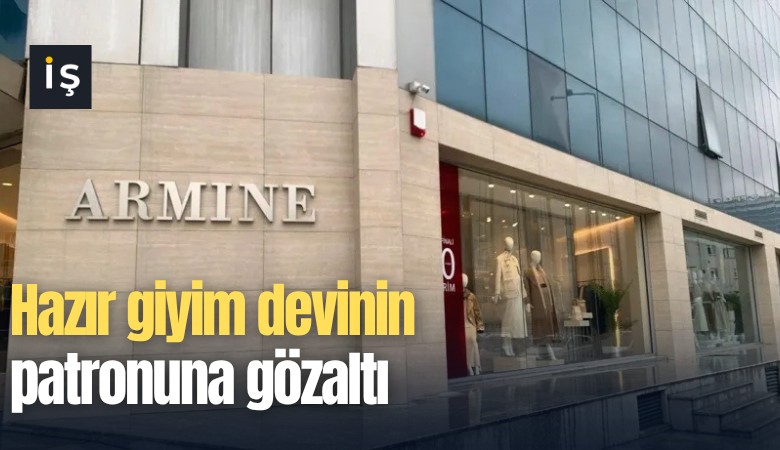 Hazır giyim devinin patronuna gözaltı
