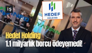 Hedef Holding 1.1 milyarlık borcu ödeyemedi!