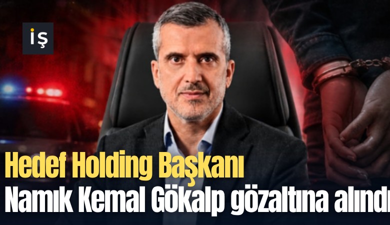 Hedef Holding Başkanı Namık Kemal Gökalp gözaltına alındı