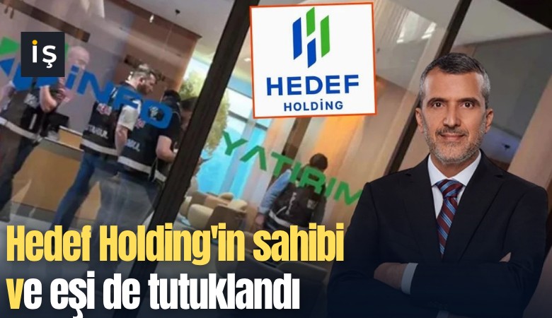 Hedef Holding'in sahibi ve eşi de tutuklandı