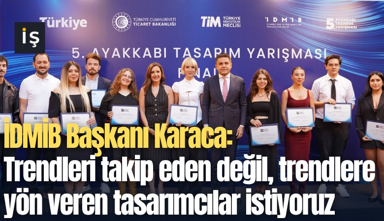 İDMİB Başkanı Karaca: Trendleri takip eden değil, trendlere yön veren tasarımcılar istiyoruz