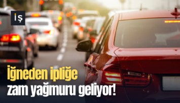 İğneden ipliğe zam yağmuru geliyor!