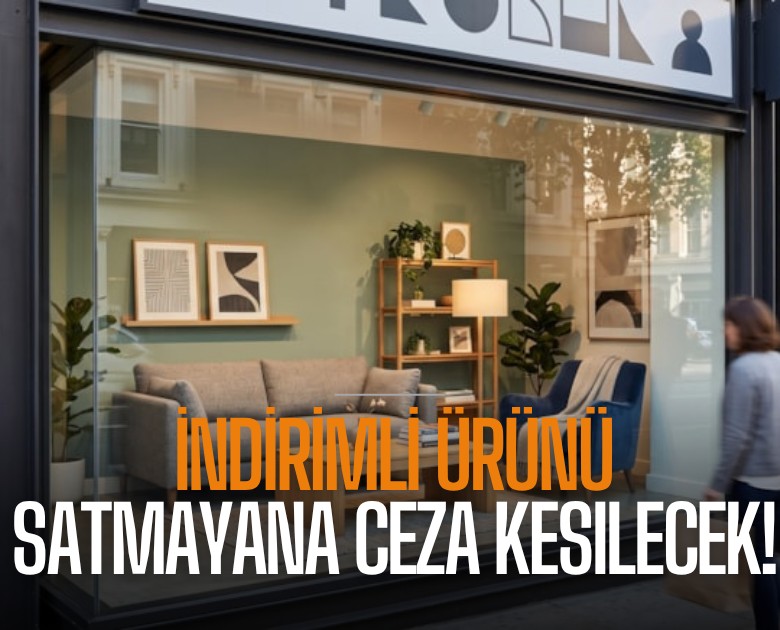 İndirimli ürünü satmayana ceza kesilecek!