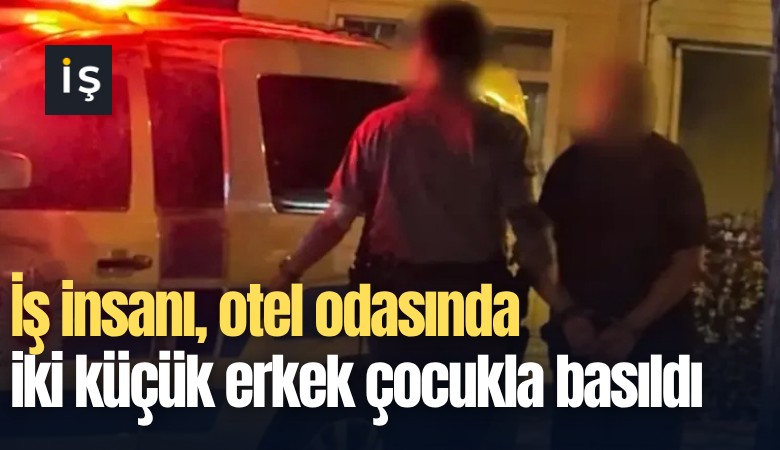 İş insanı, otel odasında iki küçük erkek çocukla basıldı