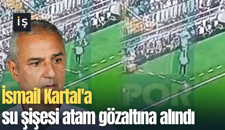 İsmail Kartal'a su şişesi atan gözaltına alındı