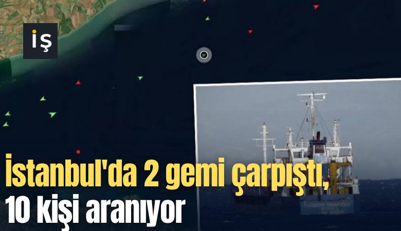 İstanbul'da 2 gemi çarpıştı, 10 kişi aranıyor