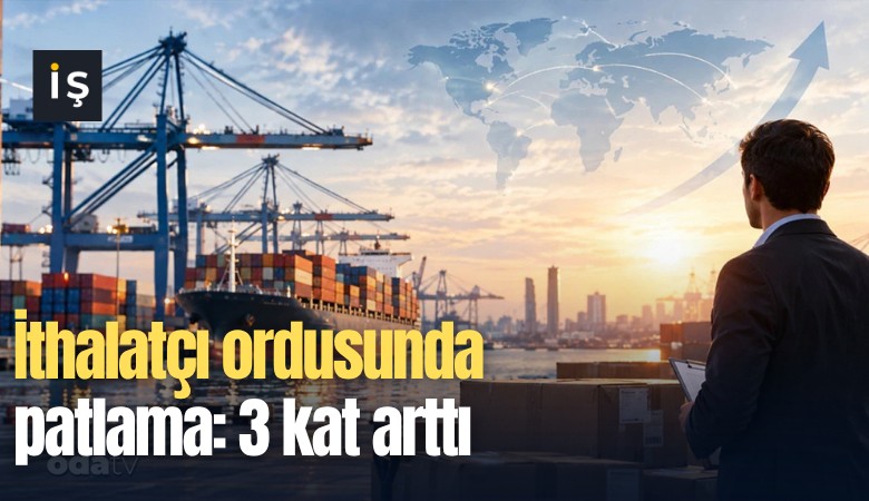 İthalatçı ordusunda patlama: 3 kat arttı