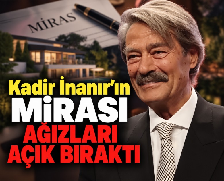 Kadir İnanır'ın mirası ağızları açık bıraktı