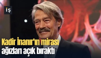 Kadir İnanır'ın mirası ağızları açık bıraktı
