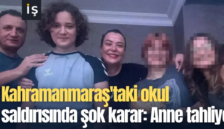 Kahramanmaraş'taki okul saldırısında şok karar: Anne tahliye edildi
