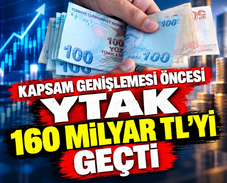 Kapsam genişlemesi öncesi YTAK 160 milyar TL'yi geçti