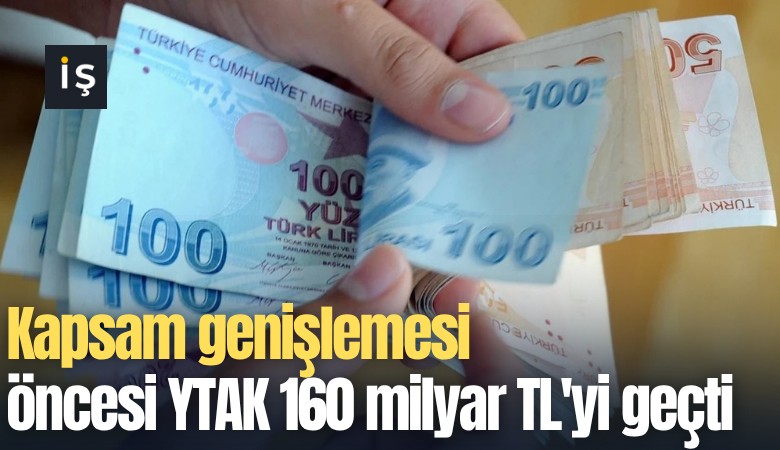 Kapsam genişlemesi öncesi YTAK 160 milyar TL'yi geçti