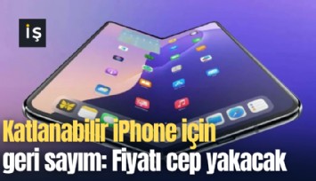 Katlanabilir iPhone için geri sayım: Fiyatı cep yakacak