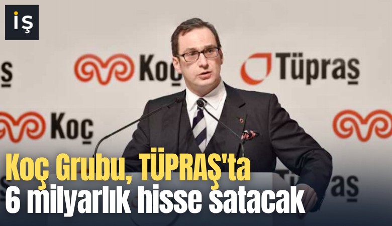 Koç Grubu, TÜPRAŞ'ta 6 milyarlık hisse satacak