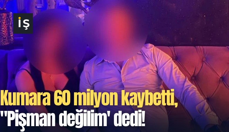 Kumarda 60 milyon kaybetti, ''Pişman değilim' dedi!