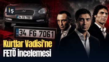 Kurtlar Vadisi'ne FETÖ incelemesi