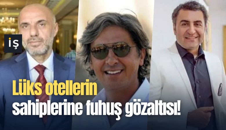 Lüks otellerin sahiplerine fuhuş gözaltısı!