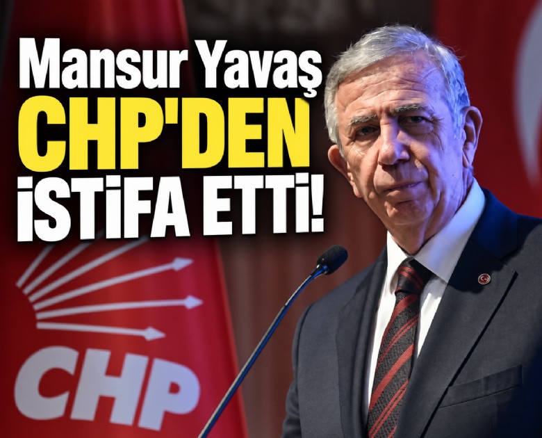 Mansur Yavaş CHP'den istifa etti!