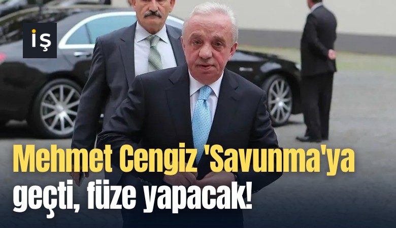 Mehmet Cengiz 'Savunma'ya geçti, füze yapacak!