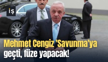 Mehmet Cengiz 'Savunma'ya geçti, füze yapacak!