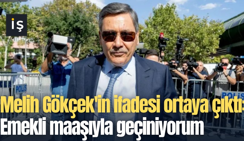 Melih Gökçek'in ifadesi ortaya çıktı: Emekli maaşıyla geçiniyorum, oğlumun somut bir işi yok!